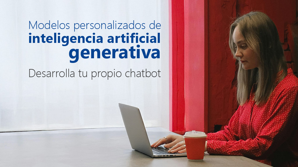 Curso de Modelos personalizados de IA: tu propio chatbot
